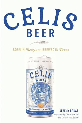 Celis Beer (Born in Belgium, Brewed in Texas) by Jeremy Banas, 9781467144360