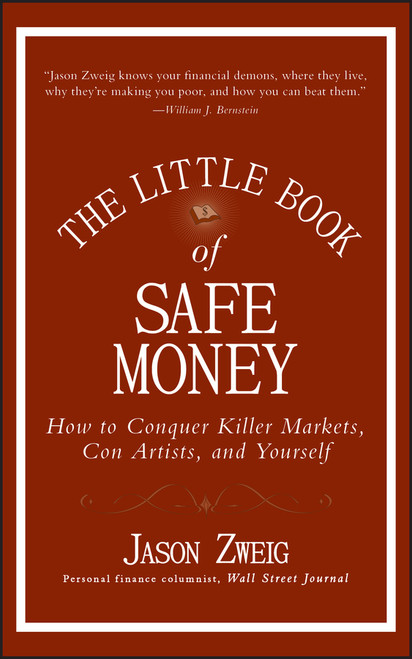 The Little Book of Safe Money (How to Conquer Killer Markets, Con Artists, and Yourself) by Jason Zweig, 9780470398524