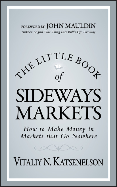 The Little Book of Sideways Markets (How to Make Money in Markets that Go Nowhere) by Vitaliy N. Katsenelson, 9780470932933