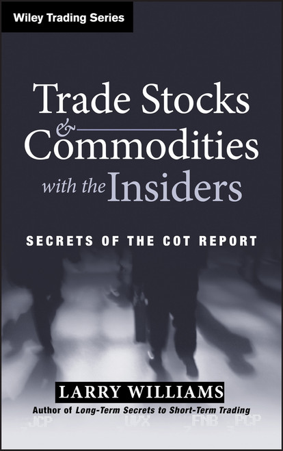 Trade Stocks and Commodities with the Insiders (Secrets of the COT Report) by Larry Williams, 9780471741251
