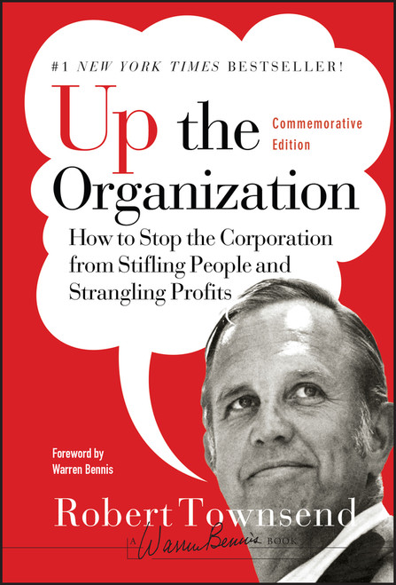 Up the Organization (How to Stop the Corporation from Stifling People and Strangling Profits) by Robert C. Townsend, Warren Bennis, 9780787987756