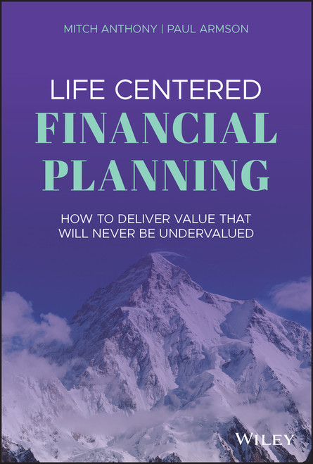 Life Centered Financial Planning (How to Deliver Value That Will Never Be Undervalued) by Mitch Anthony, Paul Armson, 9781119709091
