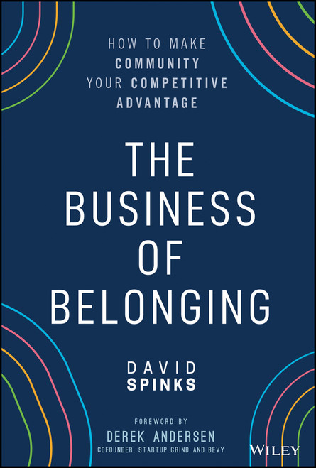 The Business of Belonging (How to Make Community your Competitive Advantage) by David Spinks, 9781119766124