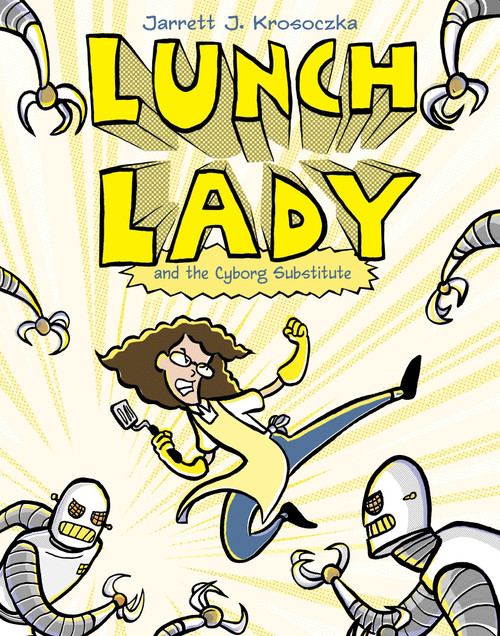 Lunch Lady and the Cyborg Substitute (Lunch Lady #1) by Jarrett J. Krosoczka, 9780375846830