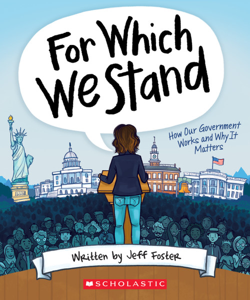 For Which We Stand: How Our Government Works and Why It Matters by Jeff Foster, Julie McLaughlin, Yolanda Renee King, 9781338643084