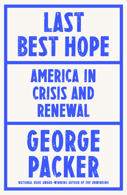 Last Best Hope (America in Crisis and Renewal) by George Packer, 9780374603663