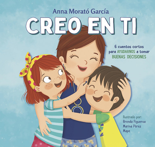 Creo en ti: 6 cuentos cortos para ayudarnos a tomar buenas decisiones / I Believe in You: 6 Short Stories to Help Them Make Good Decisions (Spanish Edition) by Anna Morató García, Brenda Figueroa, MARINA PEREZ, 9788448852788
