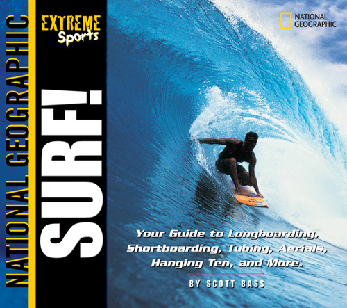 Extreme Sports: Surf! (Your Guide to Longboarding, Shortboarding, Tubing, Aerials, Hanging Ten and More) by Scott Bass, 9780792251088