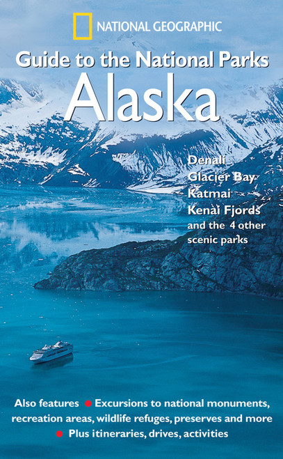 National Geographic Guide to the National Parks: Alaska (Denali, Glacier Bay, Katmai, Kenai Fjords, and the 4 Other Scenic Parks) by National Geographic Society, 9780792295402