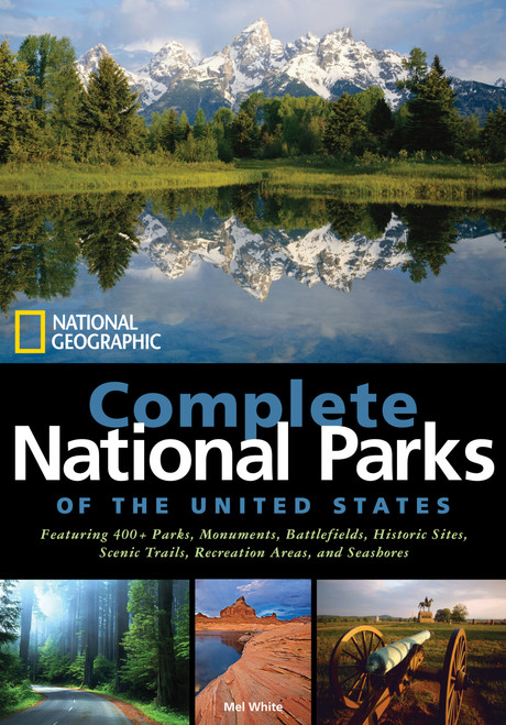 National Geographic Complete National Parks of the United States (400+ Parks, Monuments, Battlefields, Historic Sites, Scenic Trails, Recreation Areas, and Seashores) by Mel White, 9781426205279