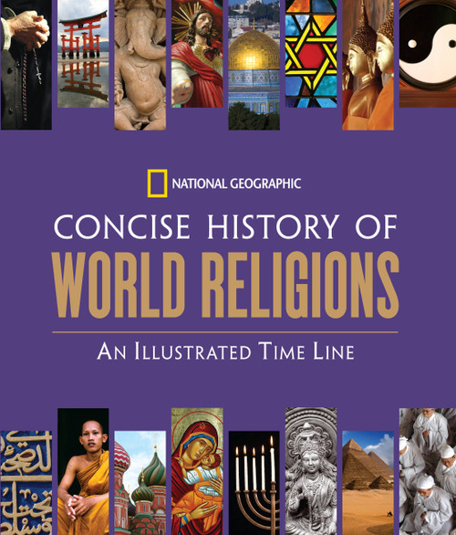 National Geographic Concise History of World Religions (An Illustrated Time Line) by National Geographic, 9781426206986