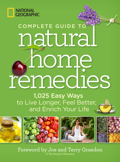 National Geographic Complete Guide to Natural Home Remedies (1,025 Easy Ways to Live Longer, Feel Better, and Enrich Your Life) - 9781426209437 by National Geographic, Joe Graedon, Terry Graedon, 9781426209437