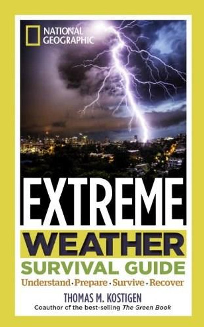 National Geographic Extreme Weather Survival Guide (Understand, Prepare, Survive, Recover) by Thomas M. Kostigen, 9781426213762