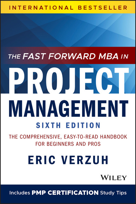 The Fast Forward MBA in Project Management (The Comprehensive, Easy-to-Read Handbook for Beginners and Pros) by Eric Verzuh, 9781119700760