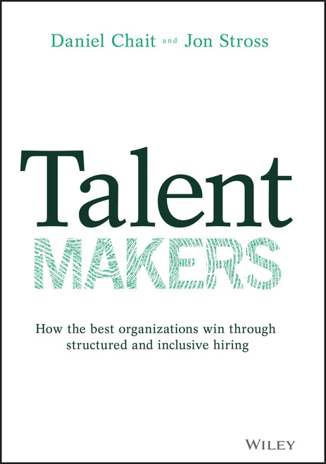 Talent Makers (How the Best Organizations Win through Structured and Inclusive Hiring) by Daniel Chait, Jon Stross, 9781119785279