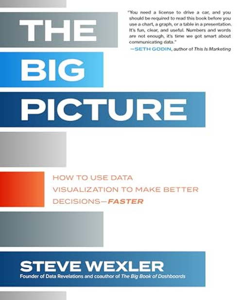 The Big Picture: How to Use Data Visualization to Make Better Decisions-Faster by Steve Wexler, 9781260473520