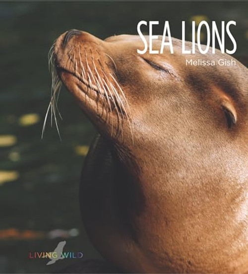 Living Wild: Sea Lions by Melissa Gish, 9780898127768