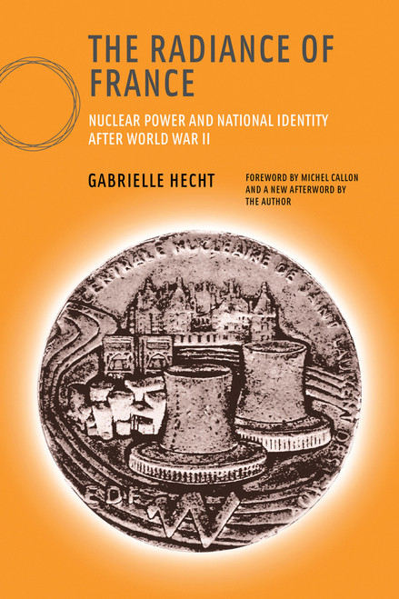 The Radiance of France, new edition (Nuclear Power and National Identity after World War II) by Gabrielle Hecht, Michel Callon, 9780262582810