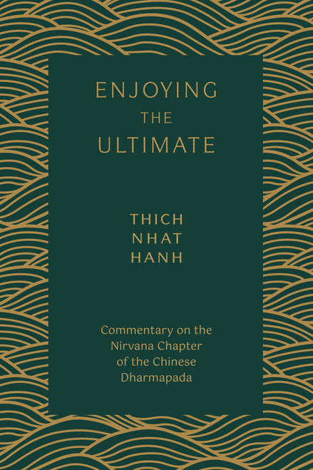Enjoying the Ultimate (Commentary on the Nirvana Chapter of the Chinese Dharmapada) by Thich Nhat Hanh, Sister Annabel Laity, 9781946764829
