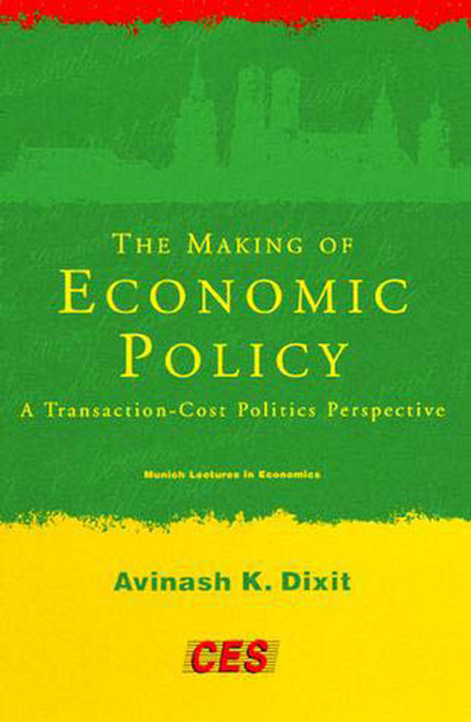 The Making of Economic Policy (A Transaction-Cost Politics Perspective) by Avinash K. Dixit, 9780262540988