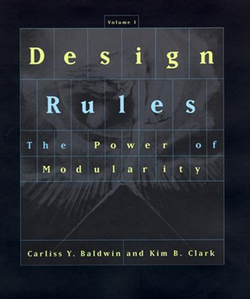 Design Rules, Volume 1 (The Power of Modularity) by Carliss Y. Baldwin, Kim B. Clark, 9780262538206