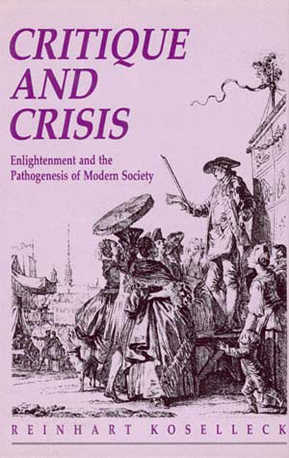 Critique and Crisis (Enlightenment and the Pathogenesis of Modern Society) by Reinhart Koselleck, 9780262611572
