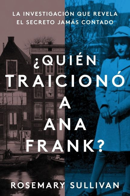 The Betrayal of Anne Frank \ ¿Quién traicionó a Ana Frank? (La investigación que revela el secreto jamás contado) (Spanish Edition) by Rosemary Sullivan, 9780063076594