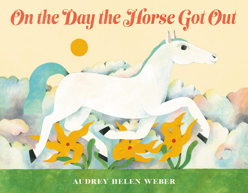 On the Day the Horse Got Out by Audrey Helen Weber, 9780316459846