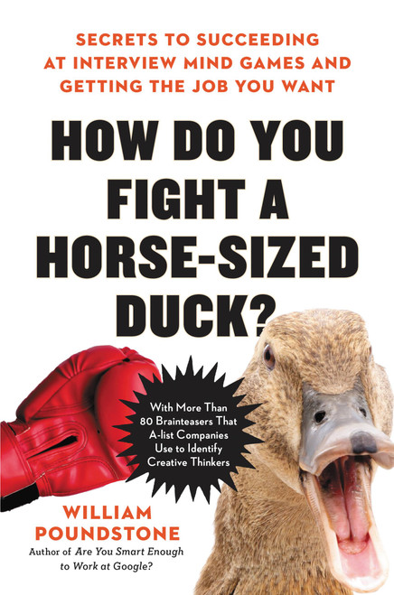 How Do You Fight a Horse-Sized Duck? (Secrets to Succeeding at Interview Mind Games and Getting the Job You Want) by William Poundstone, 9780316494540