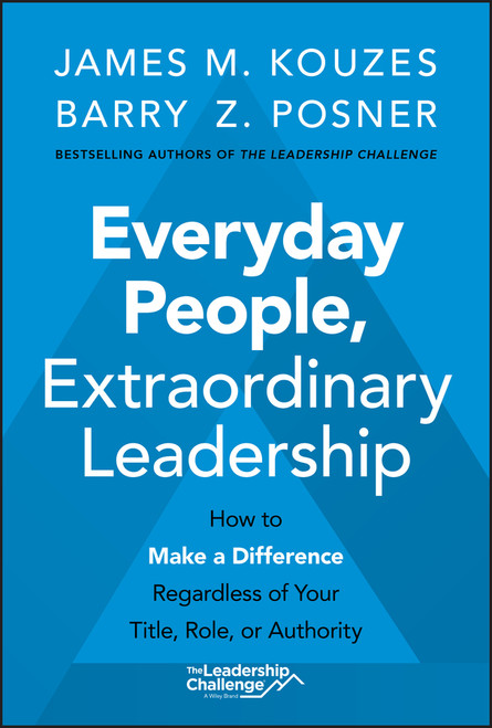 Everyday People, Extraordinary Leadership (How to Make a Difference Regardless of Your Title, Role, or Authority) by James M. Kouzes, Barry Z. Posner, 9781119687016