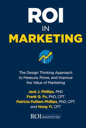 ROI in Marketing: The Design Thinking Approach to Measure, Prove, and Improve the Value of Marketing by Frank Q. Fu, Hong Yi, Patricia Pulliam Phillips, Jack J. Phillips, 9781260460421