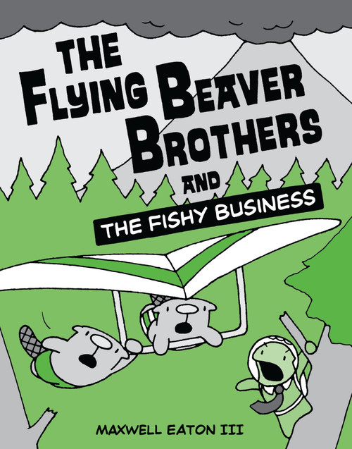 The Flying Beaver Brothers and the Fishy Business ((A Graphic Novel)) by Maxwell Eaton, III, 9780375864483