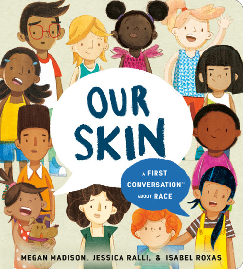 Our Skin: A First Conversation About Race by Megan Madison, Jessica Ralli, Isabel Roxas, 9780593382639