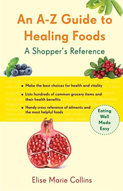 An A-Z Guide to Healing Foods (A Shopper's Reference) by Elise Marie Collins, 9781573244190