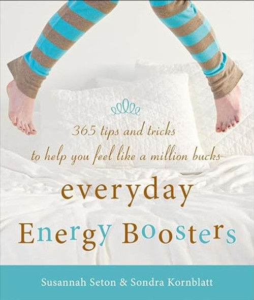 Everyday Energy Boosters (365 Tips and Tricks to Help You Feel Like a Million Bucks (Increase Energy Without Too Much Caffeine and Energy Drinks)) by Sondra Kornblatt, Susannah Seton, 9781573245845