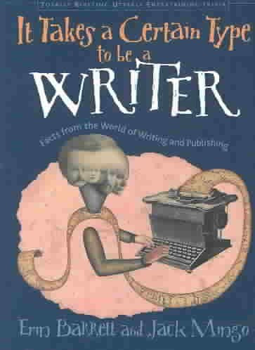 It Takes a Certain Type to Be a Writer (And Hundreds of Other Facts from the World of Writing) by Erin Barrett, Jack Mingo, 9781573247221