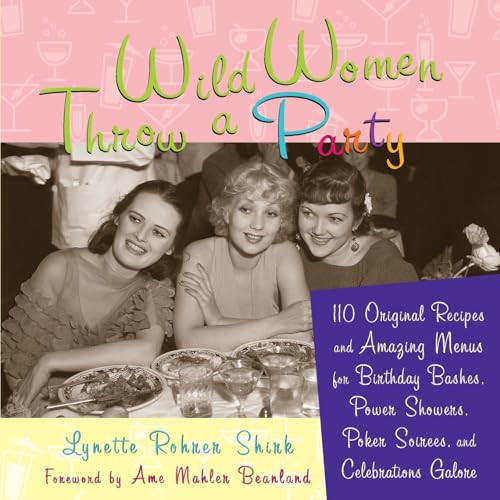 Wild Women Throw a Party (110 Original Recipes and Amazing Menus for Birthday Bashes, Power Showers, Poker Soirees, and Celebrations Galore) by Lynette Rohrer Shirk, Ame Mahler Beanland, 9781573242844