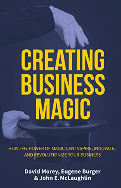 Creating Business Magic by David Morey, John E. McLaughlin, Eugene Burger, 9781633537347