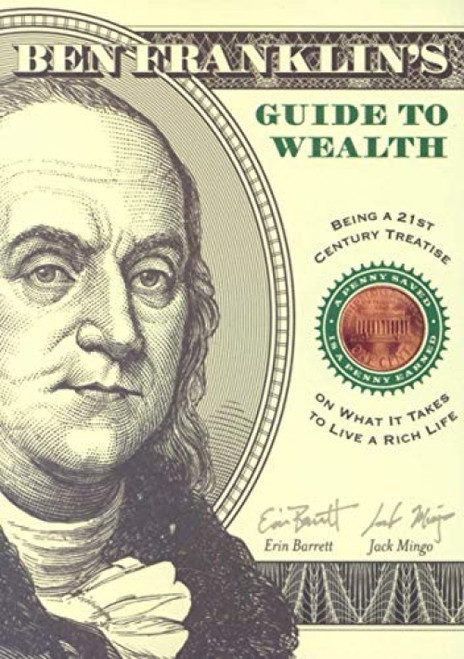 Ben Franklin's Guide to Wealth (Being a 21st Century Treatise on What It Takes to Live a Rich Life) by Erin Barrett, Jack Mingo, 9781573249539