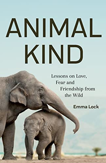 Animal Kind (Lessons on Love, Fear and Friendship from the Animals in our Lives (True Animal stories for Kids and Adults)) by Emma Lock, 9781642501629
