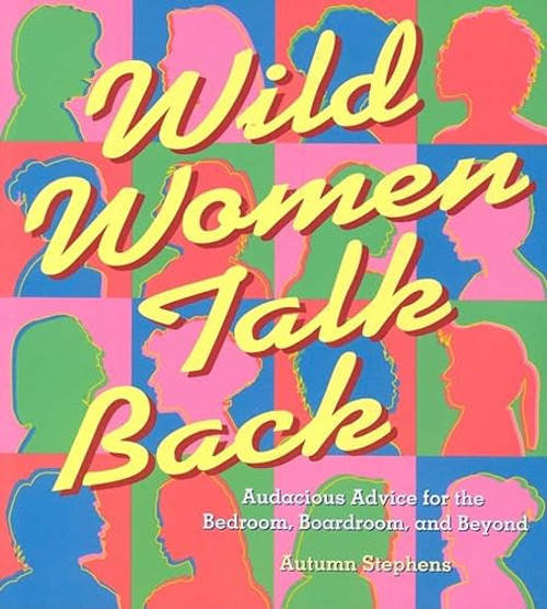 Wild Women Talk Back (Audacious Advice for the Bedroom, Boardroom, and Beyond) by Autumn Stephens, 9781573249676