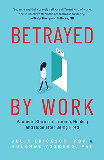 Betrayed by Work (Women's Stories of Trauma, Healing and Hope after Being Fired (Vocational Guidance and Job Advice for Invaluable Women)) by Julia Erickson, Suzanne Vosburg, PhD, 9781642505641