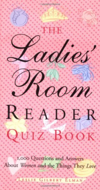 The Ladies' Room Reader Quiz Book (1,000 Questions and Answers about Women and the Things They Love) by Leslie Gilbert Elman, 9781573249171