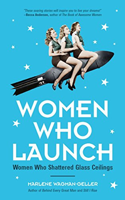 Women Who Launch (The Women Who Shattered Glass Ceilings (Strong women)) by Marlene Wagman-Geller, 9781633536951