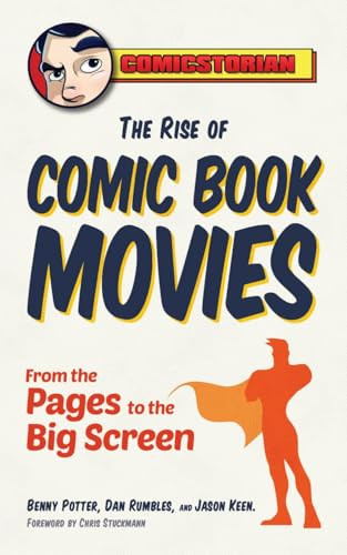 The Rise of Comic Book Movies (From the Pages to the Big Screen) by Benny Potter, Dan Rumbles, Jason Keen, Chris Stuckmann, 9781633533431
