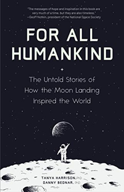 For All Humankind (The Untold Stories of How the Moon Landing Inspired the World) by Tanya Harrison, Danny Bednar, Ray Brisendine, 9781642500967