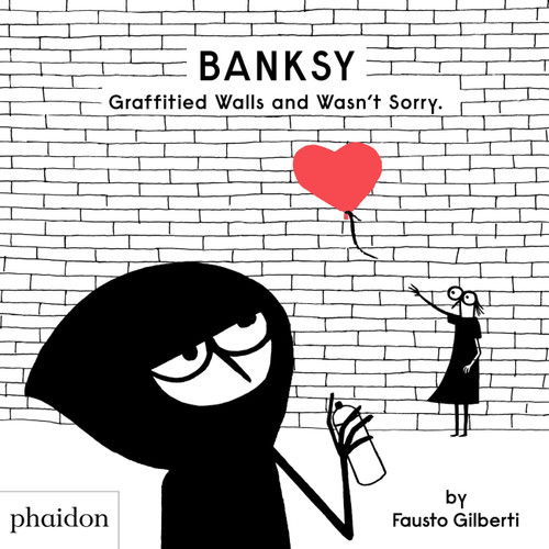 Banksy Graffitied Walls and Wasn't Sorry. by Fausto Gilberti, 9781838662608