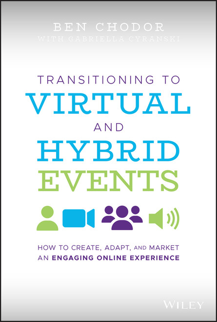 Transitioning to Virtual and Hybrid Events (How to Create, Adapt, and Market an Engaging Online Experience) by Ben Chodor, Gabriella Cyranski, 9781119747178