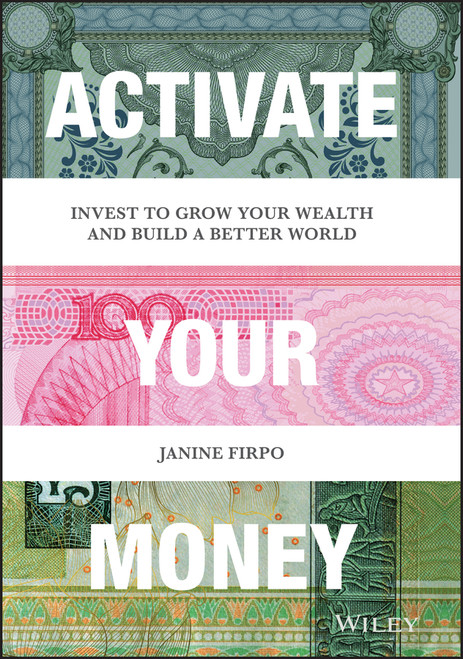 Activate Your Money (Invest to Grow Your Wealth and Build a Better World) by Janine Firpo, 9781119777083