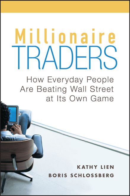 Millionaire Traders (How Everyday People Are Beating Wall Street at Its Own Game) by Kathy Lien, Boris Schlossberg, 9780470452547